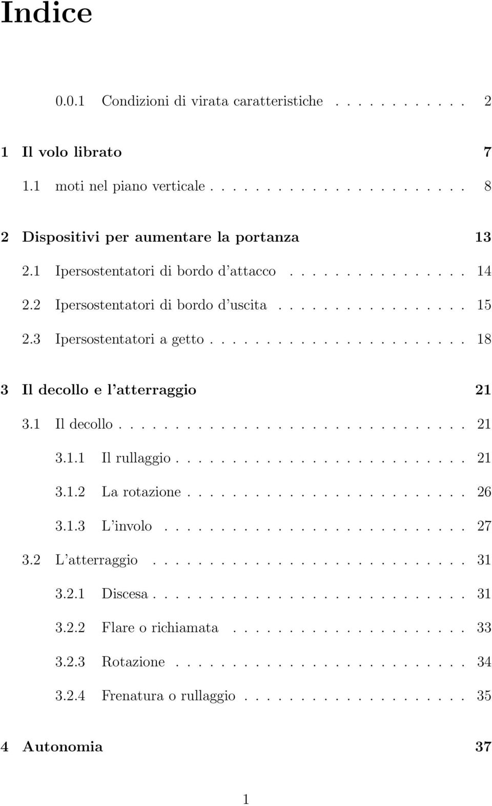 1 Il decollo............................... 21 3.1.1 Il rullaggio.......................... 21 3.1.2 La rotazione......................... 26 3.1.3 L involo........................... 27 3.