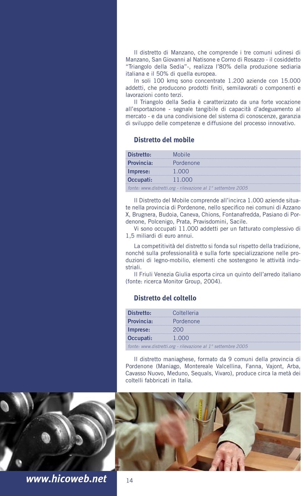 Il Triangolo della Sedia è caratterizzato da una forte vocazione all esportazione - segnale tangibile di capacità d adeguamento al mercato - e da una condivisione del sistema di conoscenze, garanzia