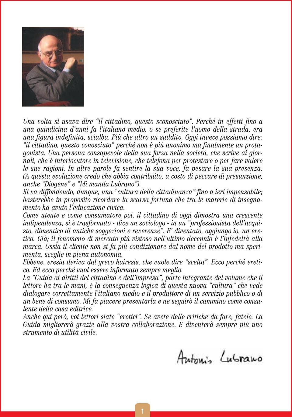 Una persona consapevole della sua forza nella società, che scrive ai giornali, che è interlocutore in televisione, che telefona per protestare o per fare valere le sue ragioni.