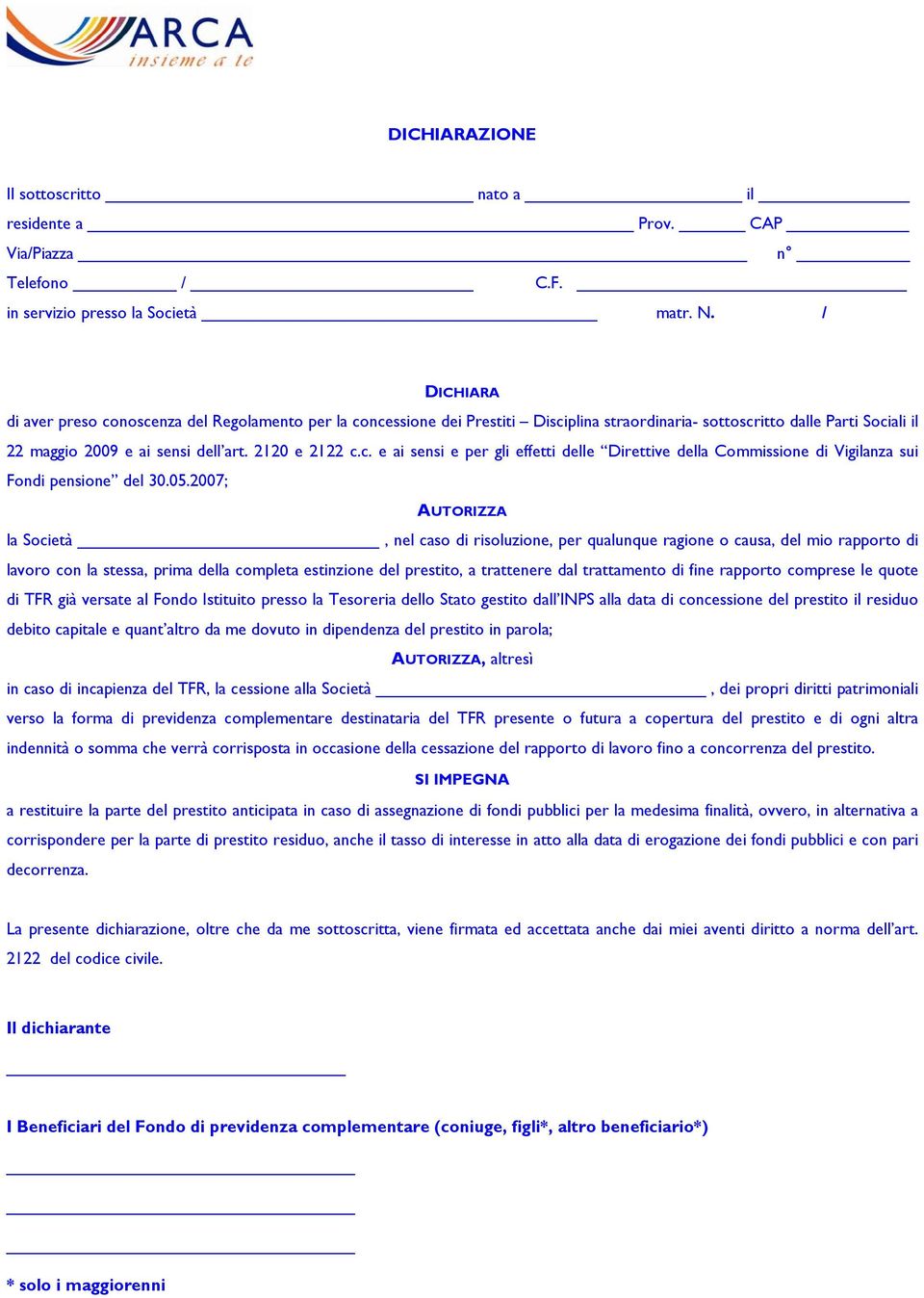 05.2007; AUTORIZZA la Società, nel caso di risoluzione, per qualunque ragione o causa, del mio rapporto di lavoro con la stessa, prima della completa estinzione del prestito, a trattenere dal