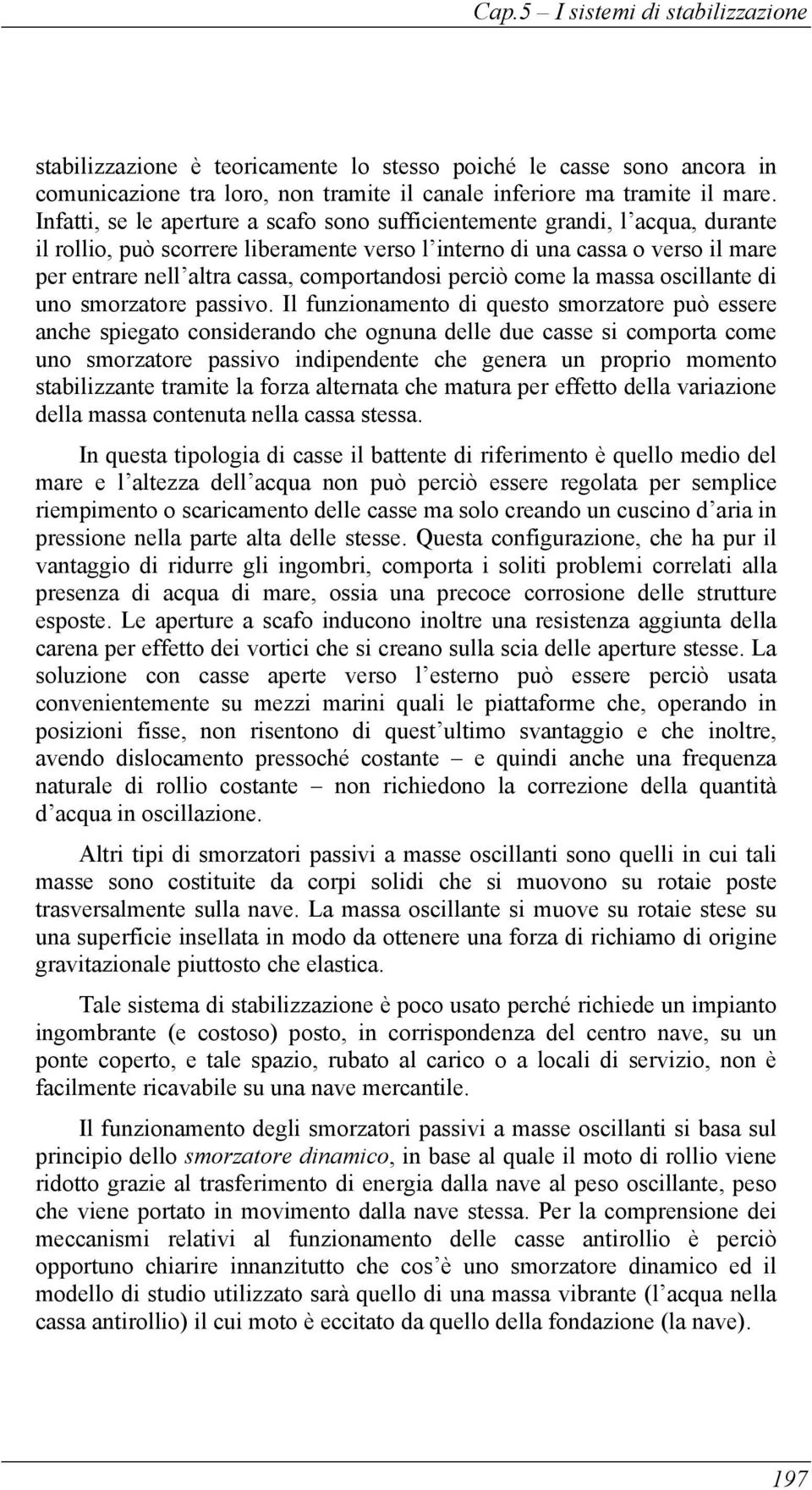 comportandosi perciò come la massa oscillante di uno smorzatore passivo.