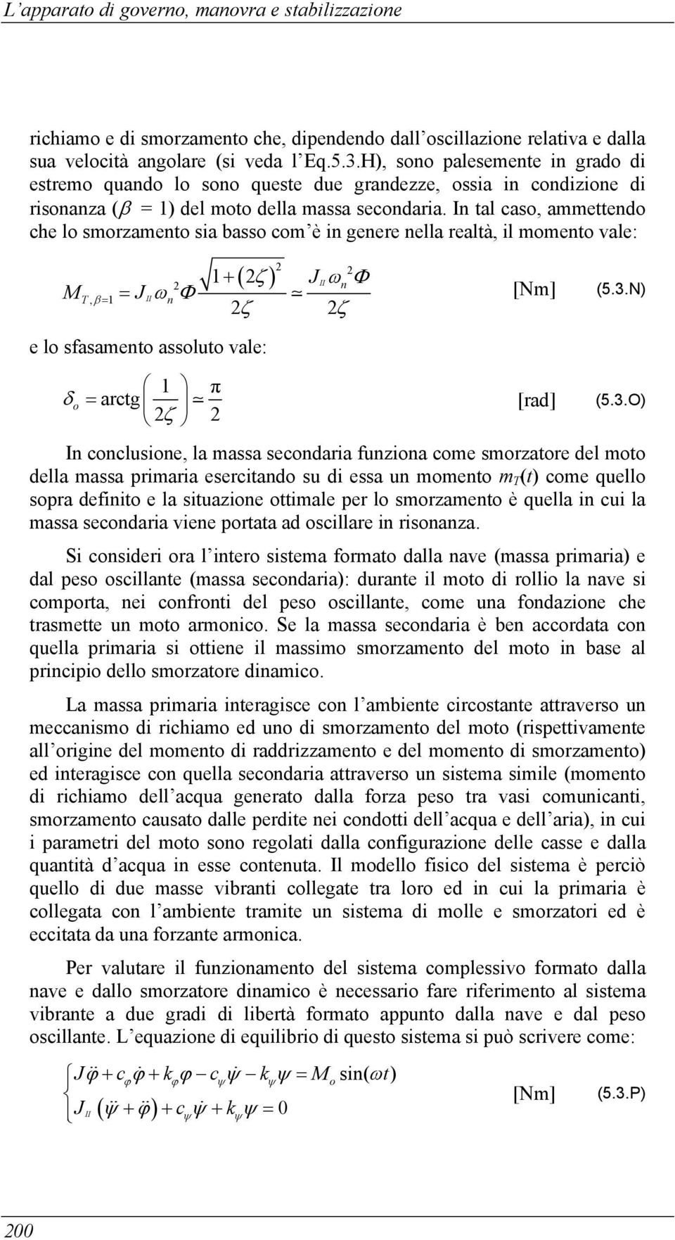 In tal caso, ammettendo che lo smorzamento sia basso com è in genere nella realtà, il momento vale: M T, β = 1 ( ) 2 2 ζ J II 1+ 2 ω 2 n Φ = JIIωnΦ [Nm] (5.3.