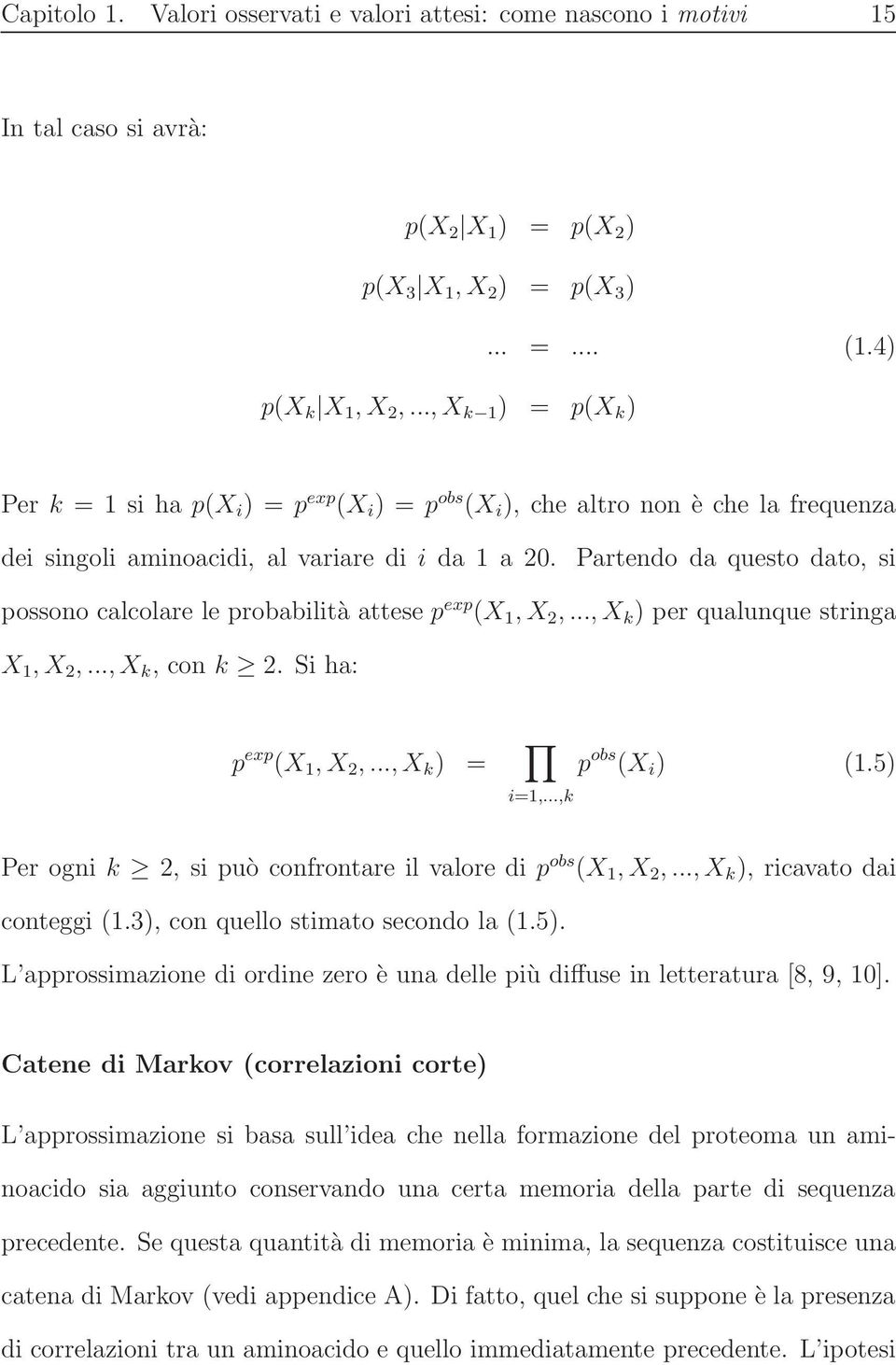 Partendo da questo dato, si possono calcolare le probabilità attese p exp (X, X,..., X k ) per qualunque stringa X, X,..., X k, con k. Si ha: p exp (X, X,..., X k ) = i=,...,k p obs (X i ) (.