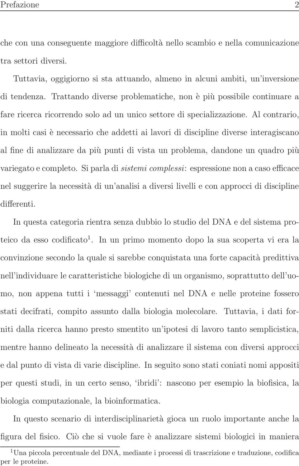 Trattando diverse problematiche, non è più possibile continuare a fare ricerca ricorrendo solo ad un unico settore di specializzazione.