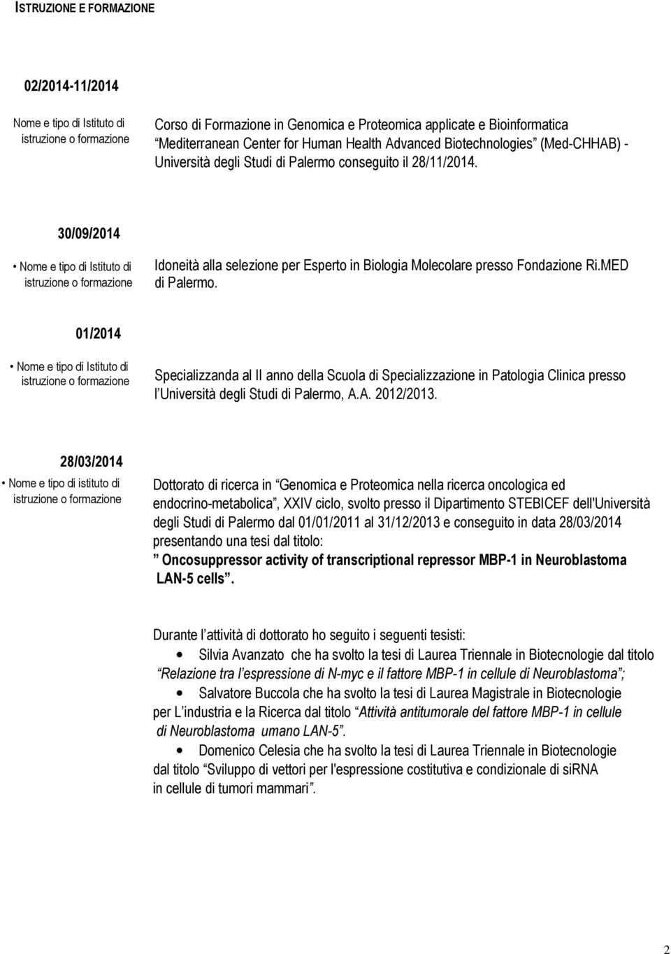 01/2014 Specializzanda al II anno della Scuola di Specializzazione in Patologia Clinica presso l Università degli Studi di Palermo, A.A. 2012/2013.