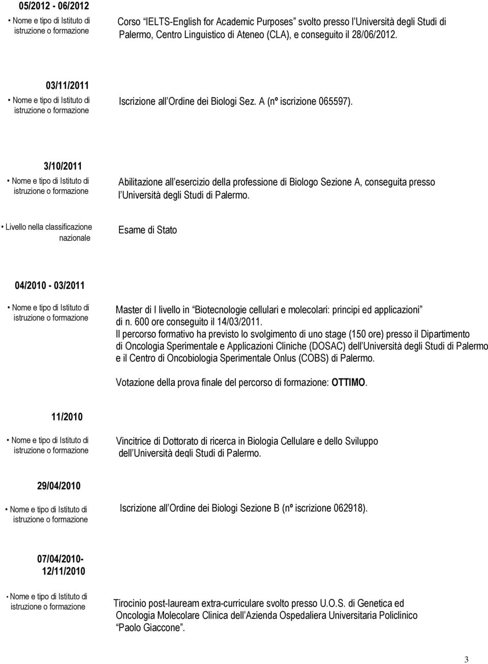 3/10/2011 Abilitazione all esercizio della professione di Biologo Sezione A, conseguita presso l Università degli Studi di Palermo.