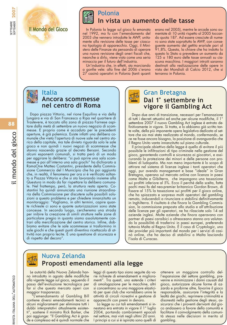 Oggi, il Ministero delle Finanze sta pensando di operare una nuova revisione degli oneri fiscali che, neanche a dirlo, viene vista come una seria minaccia per il futuro dell industria.