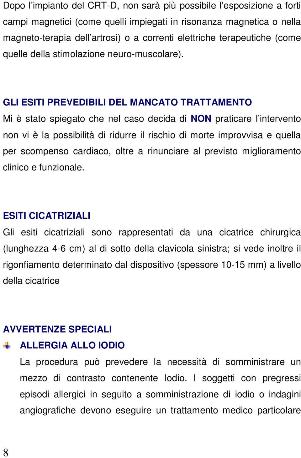 GLI ESITI PREVEDIBILI DEL MANCATO TRATTAMENTO Mi è stato spiegato che nel caso decida di NON praticare l intervento non vi è la possibilità di ridurre il rischio di morte improvvisa e quella per