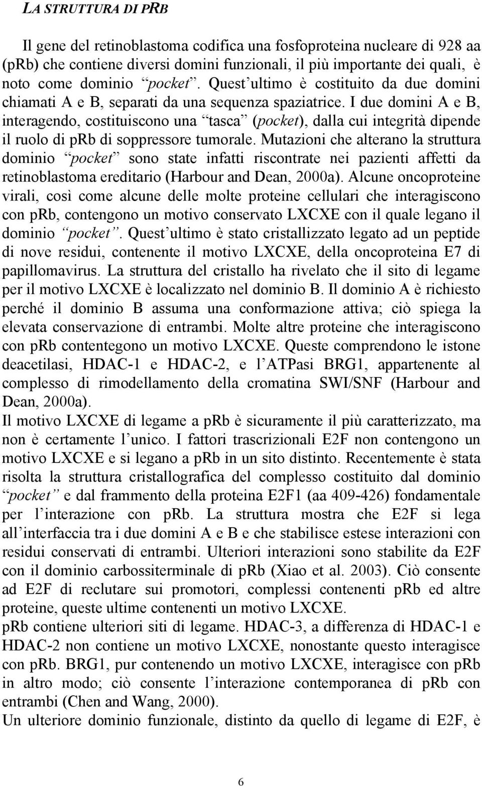 I due domini A e B, interagendo, costituiscono una tasca (pocket), dalla cui integrità dipende il ruolo di prb di soppressore tumorale.