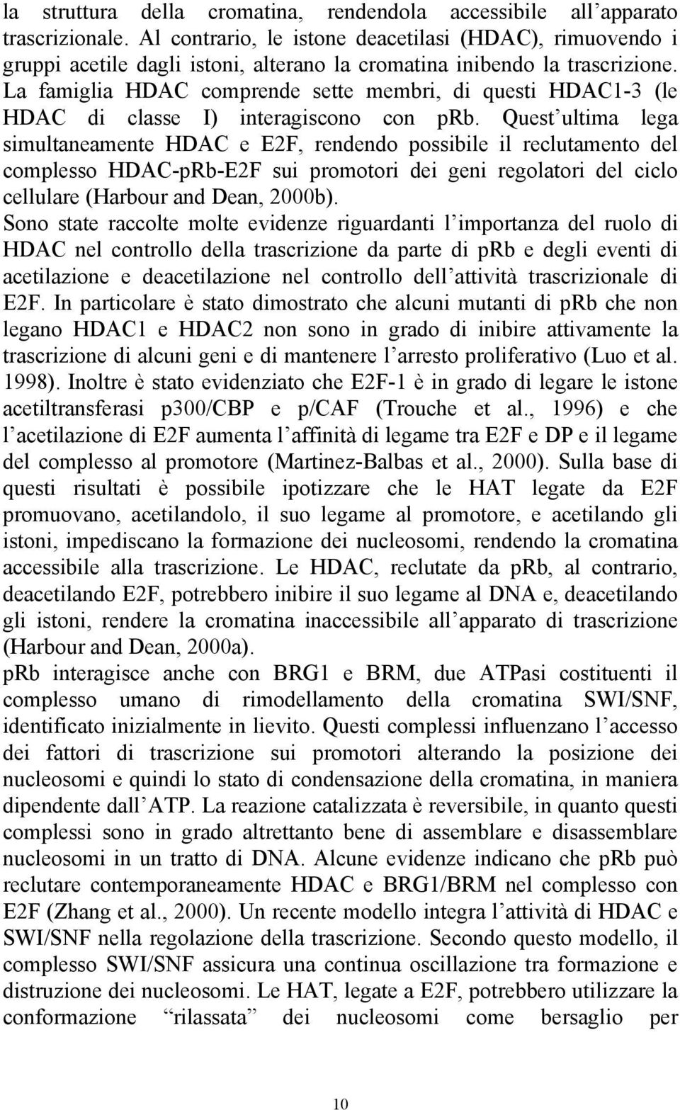 La famiglia HDAC comprende sette membri, di questi HDAC1-3 (le HDAC di classe I) interagiscono con prb.