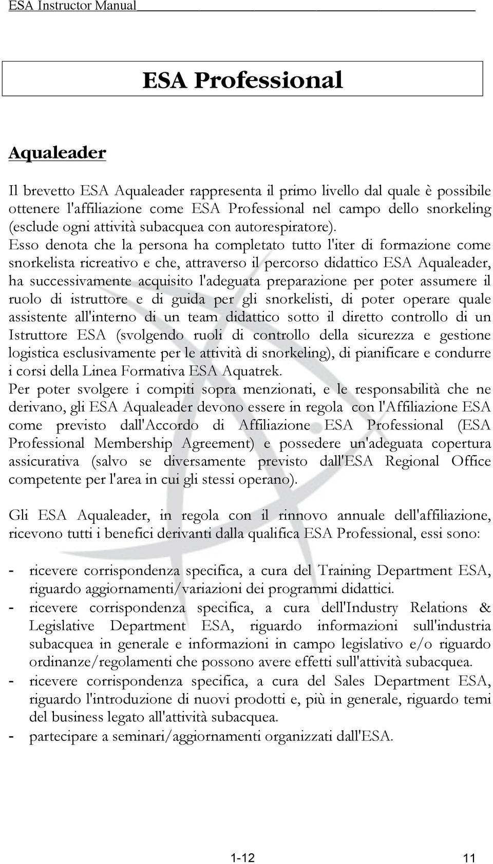 Esso denota che la persona ha completato tutto l'iter di formazione come snorkelista ricreativo e che, attraverso il percorso didattico ESA Aqualeader, ha successivamente acquisito l'adeguata