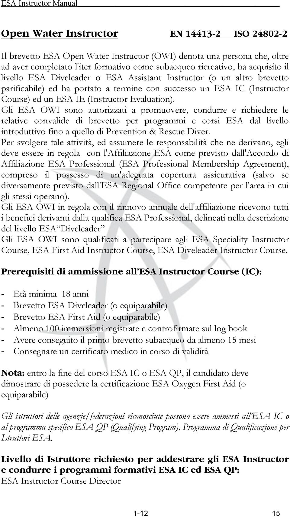 Gli ESA OWI sono autorizzati a promuovere, condurre e richiedere le relative convalide di brevetto per programmi e corsi ESA dal livello introduttivo fino a quello di Prevention & Rescue Diver.