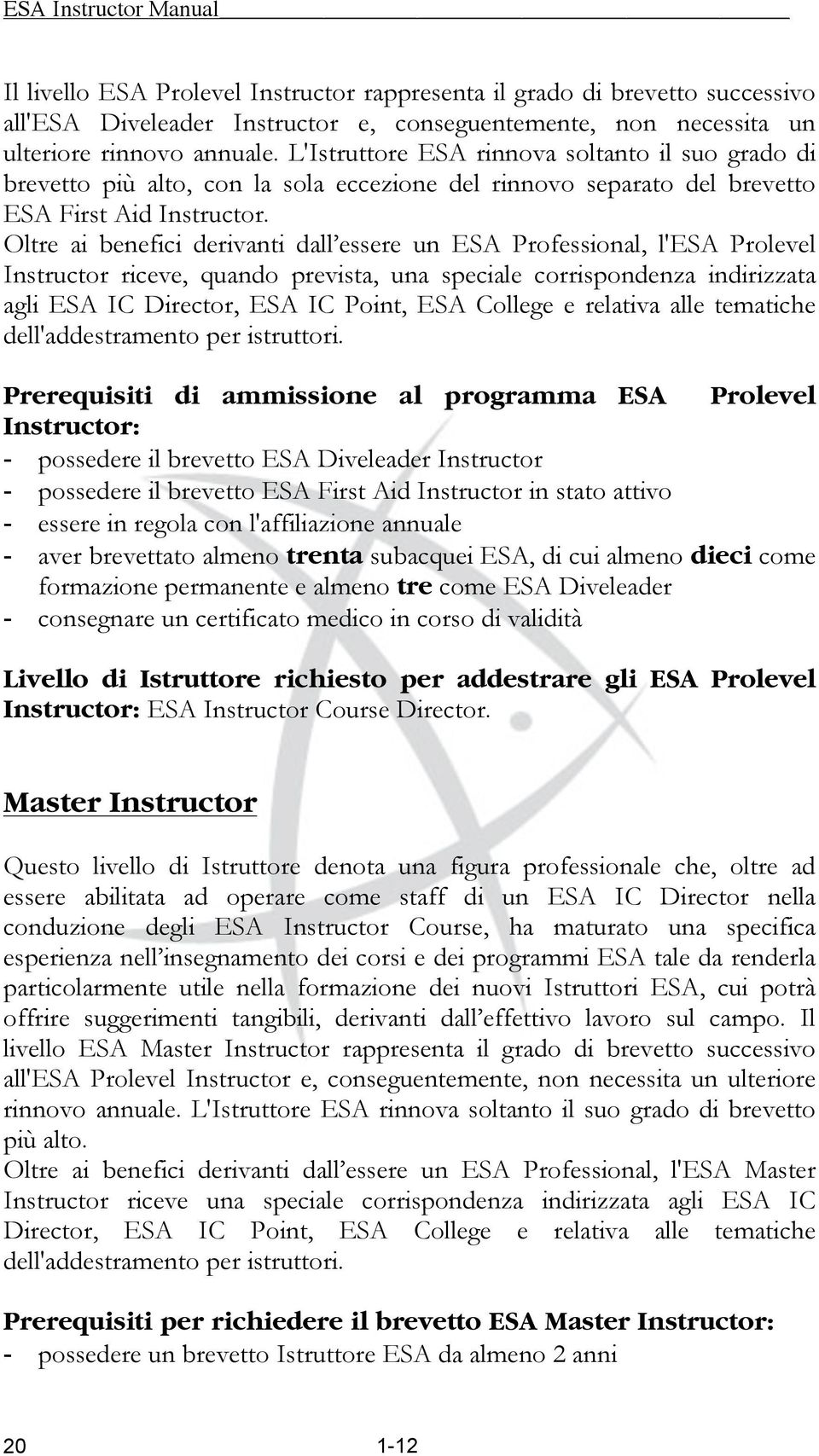 Oltre ai benefici derivanti dall essere un ESA Professional, l'esa Prolevel Instructor riceve, quando prevista, una speciale corrispondenza indirizzata agli ESA IC Director, ESA IC Point, ESA College