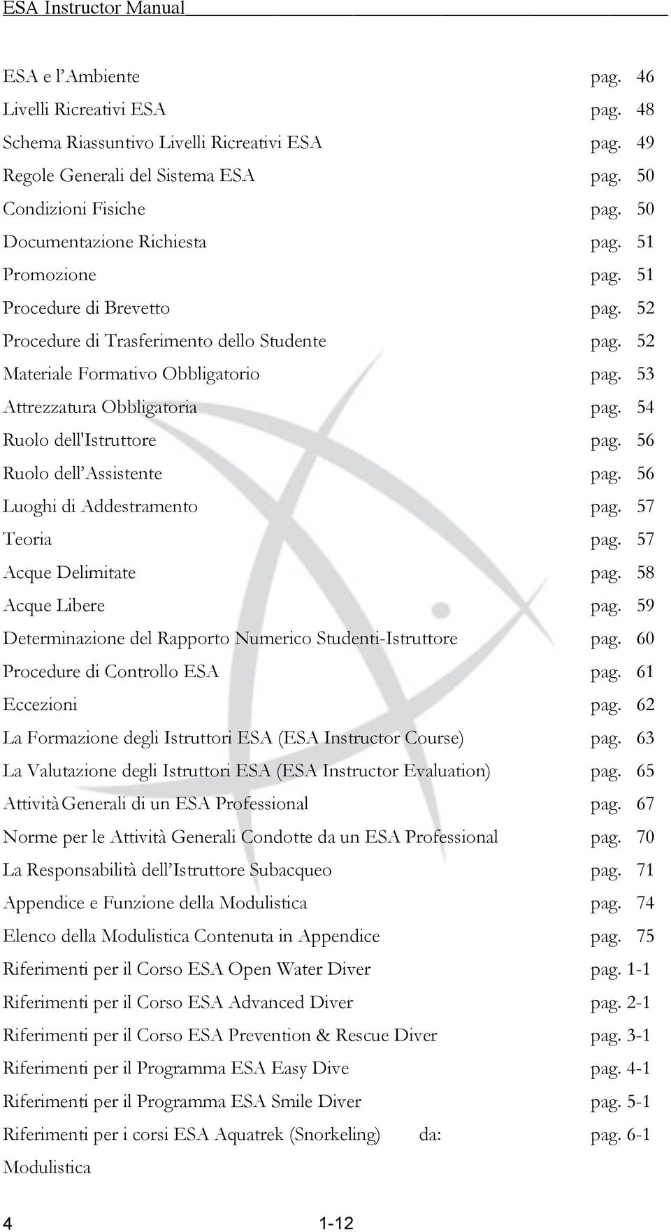 53 Attrezzatura Obbligatoria pag. 54 Ruolo dell'istruttore pag. 56 Ruolo dell Assistente pag. 56 Luoghi di Addestramento pag. 57 Teoria pag. 57 Acque Delimitate pag. 58 Acque Libere pag.