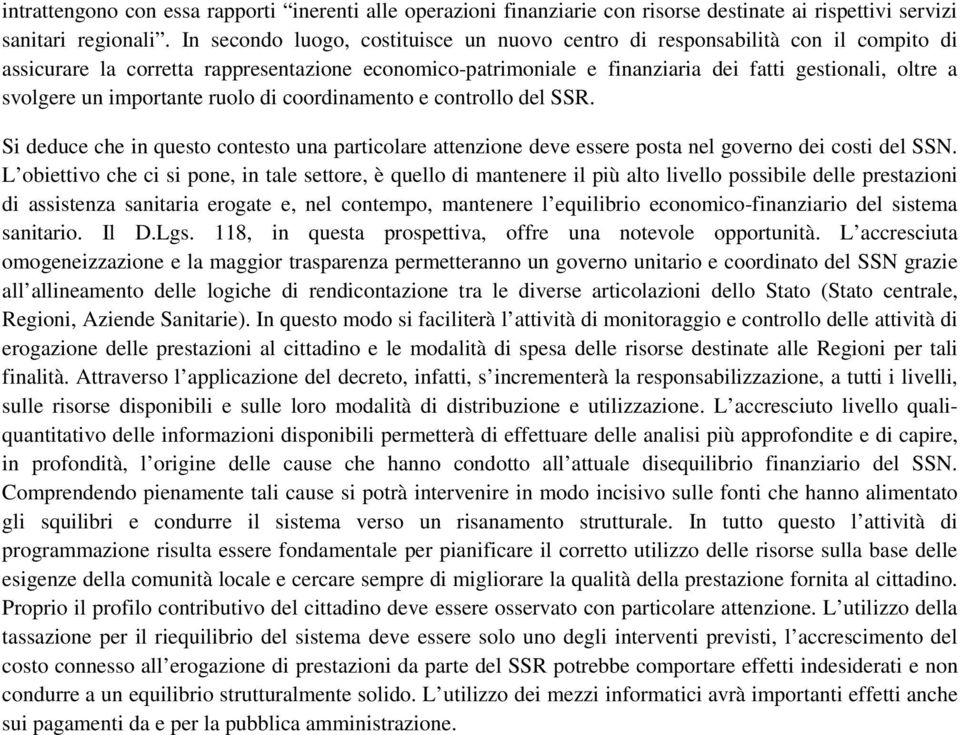 un importante ruolo di coordinamento e controllo del SSR. Si deduce che in questo contesto una particolare attenzione deve essere posta nel governo dei costi del SSN.