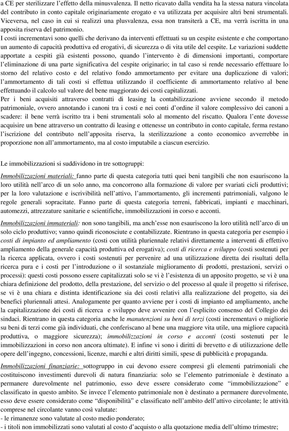 Viceversa, nel caso in cui si realizzi una plusvalenza, essa non transiterà a CE, ma verrà iscritta in una apposita riserva del patrimonio.