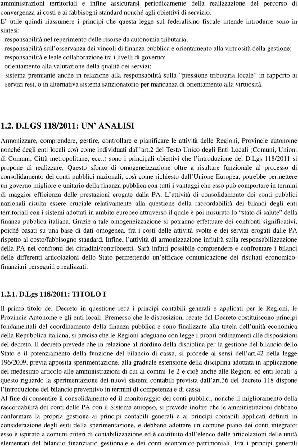 responsabilità sull osservanza dei vincoli di finanza pubblica e orientamento alla virtuosità della gestione; - responsabilità e leale collaborazione tra i livelli di governo; - orientamento alla