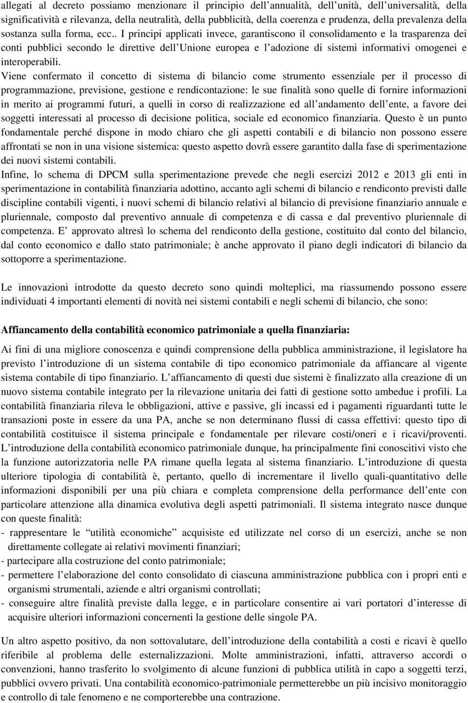 . I principi applicati invece, garantiscono il consolidamento e la trasparenza dei conti pubblici secondo le direttive dell Unione europea e l adozione di sistemi informativi omogenei e interoperabili.