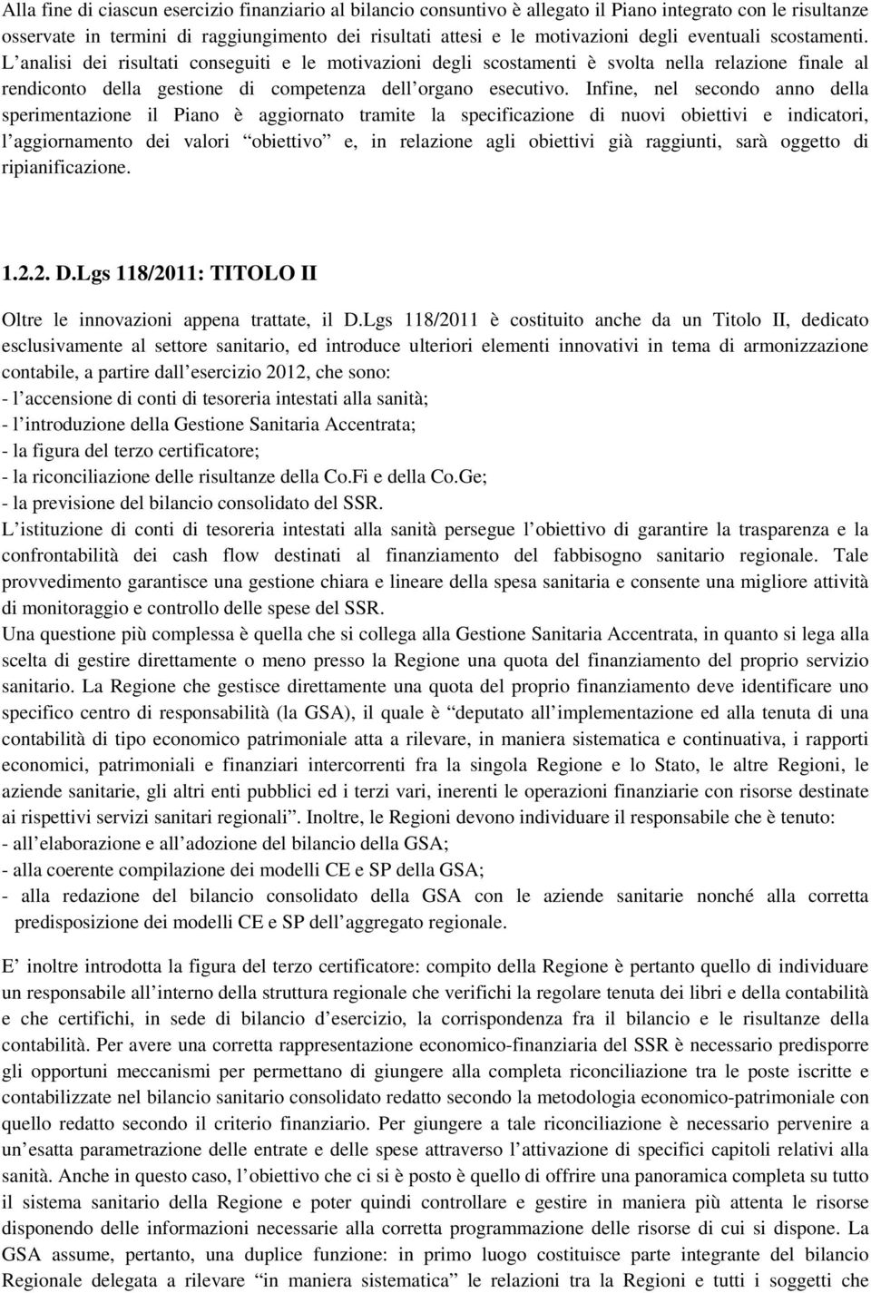 Infine, nel secondo anno della sperimentazione il Piano è aggiornato tramite la specificazione di nuovi obiettivi e indicatori, l aggiornamento dei valori obiettivo e, in relazione agli obiettivi già