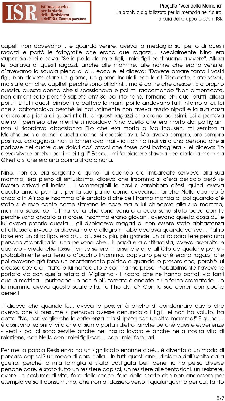 .. ecco e lei diceva: "Dovete amare tanto i vostri figli, non dovete stare un giorno, un giorno inquieti con loro! Ricordate, siate severi, ma siate amiche, capiteli perché sono birichini.