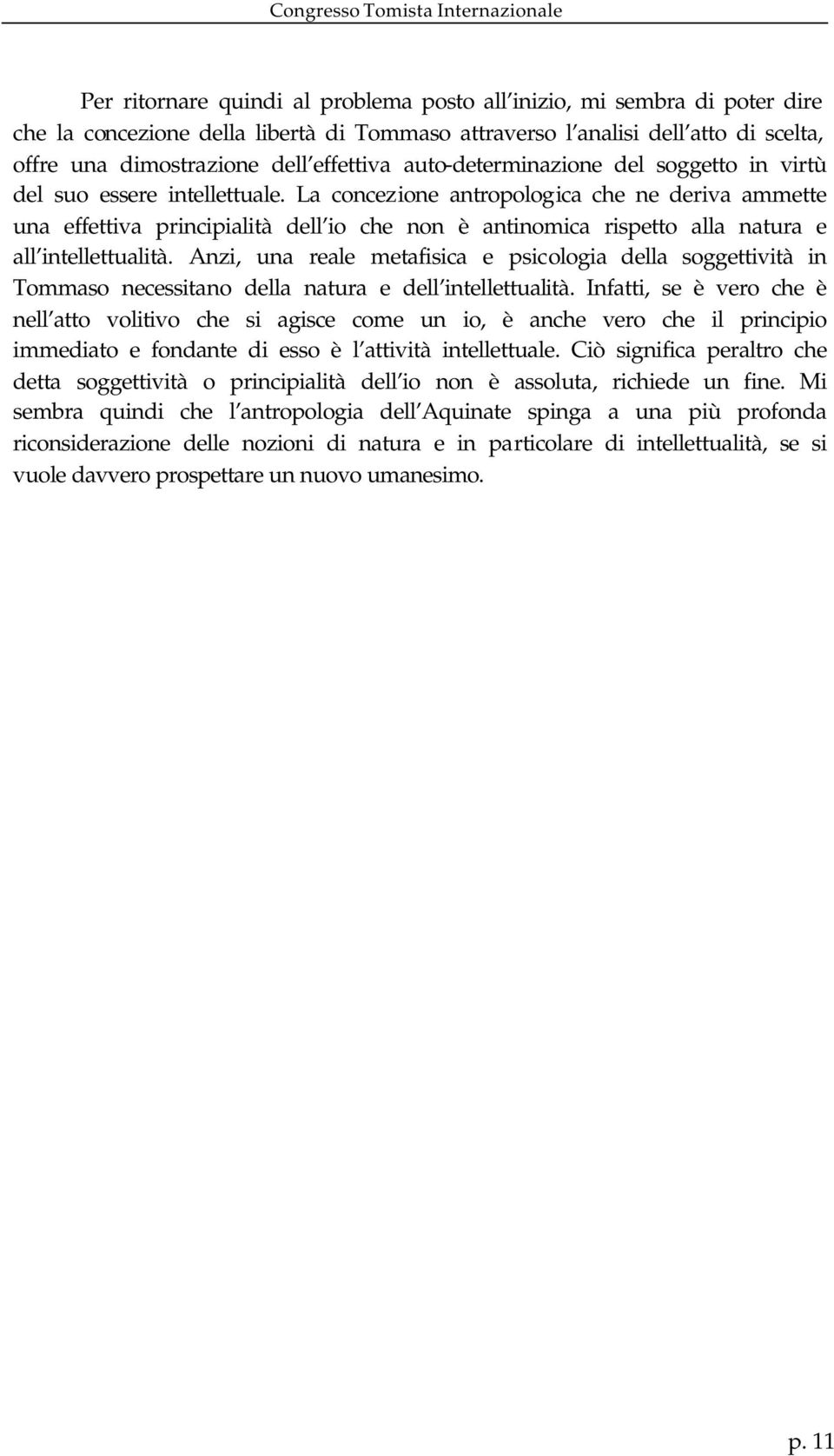 La concezione antropologica che ne deriva ammette una effettiva principialità dell io che non è antinomica rispetto alla natura e all intellettualità.