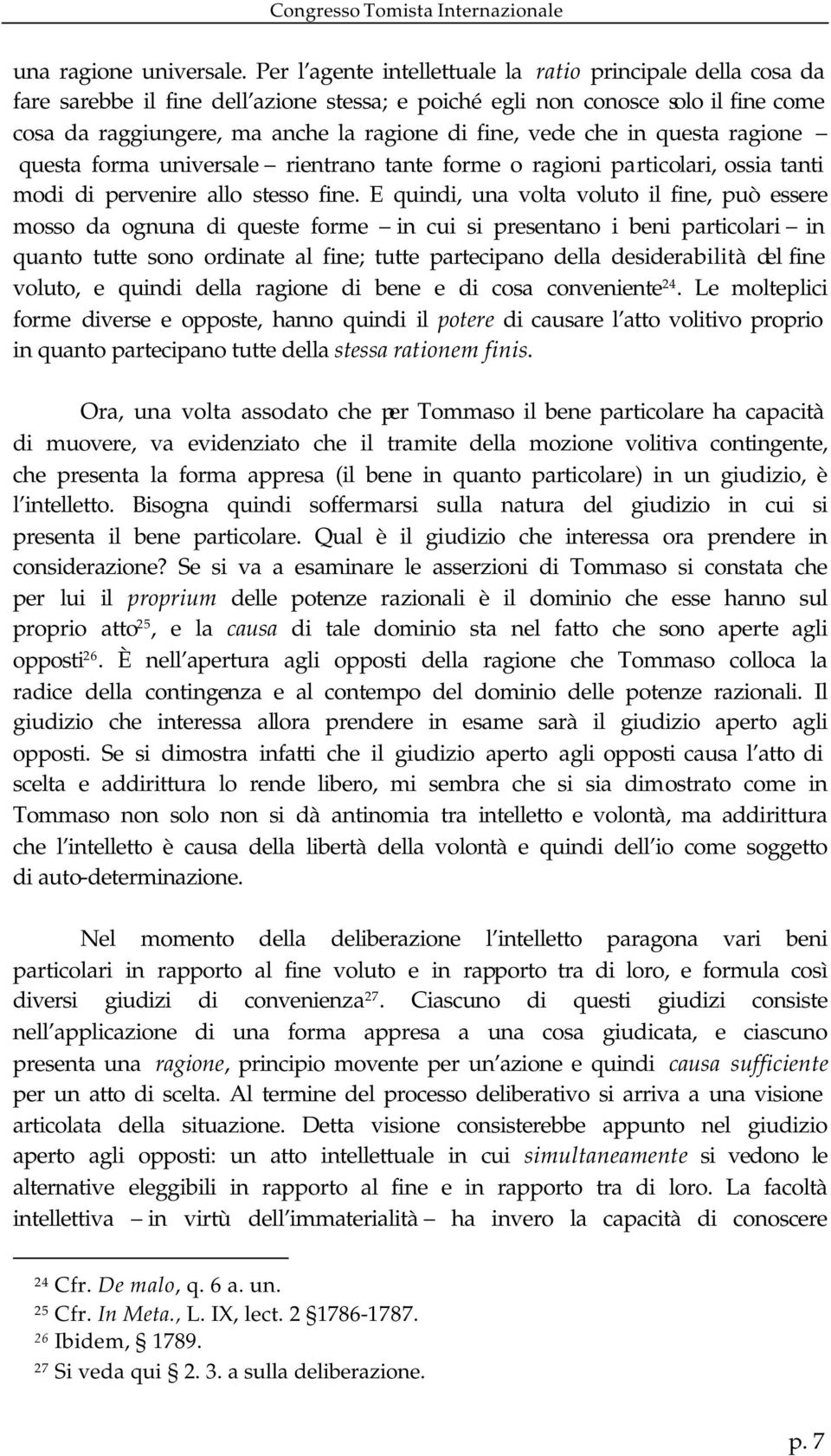 vede che in questa ragione questa forma universale rientrano tante forme o ragioni particolari, ossia tanti modi di pervenire allo stesso fine.