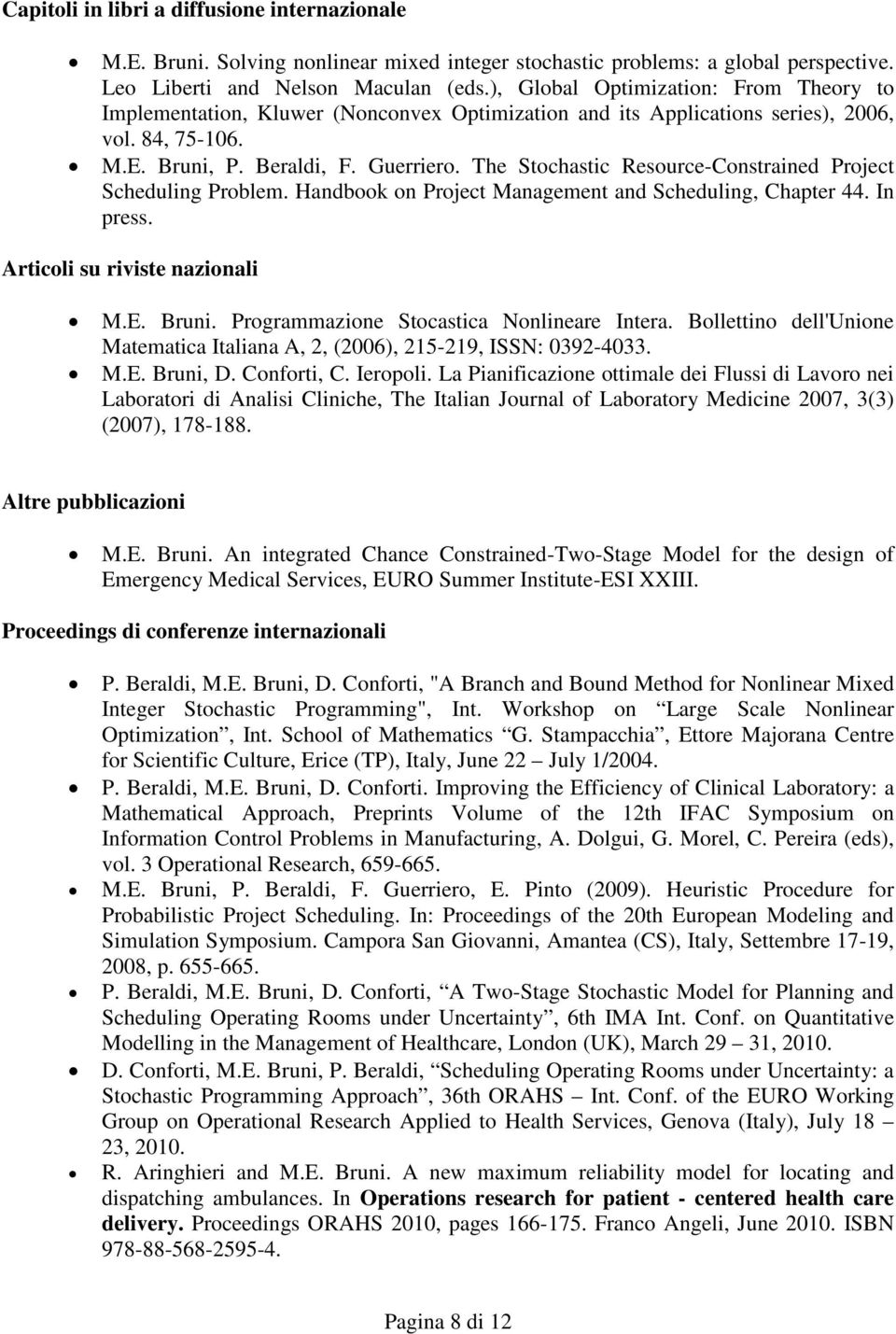 The Stochastic Resource-Constrained Project Scheduling Problem. Handbook on Project Management and Scheduling, Chapter 44. In press. Articoli su riviste nazionali M.E. Bruni.