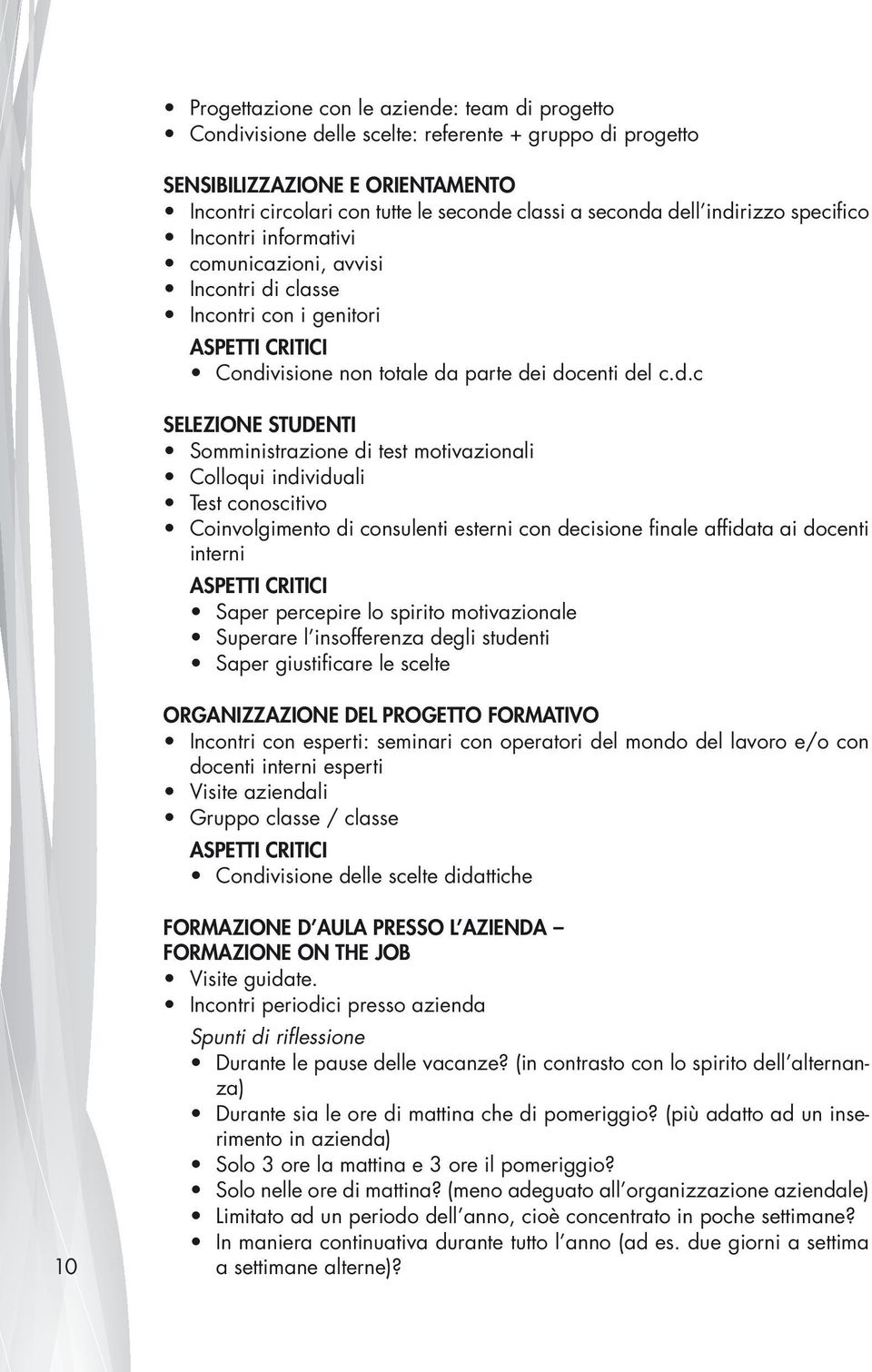 Somministrazione di test motivazionali Colloqui individuali Test conoscitivo Coinvolgimento di consulenti esterni con decisione finale affidata ai docenti interni ASPETTI CRITICI Saper percepire lo