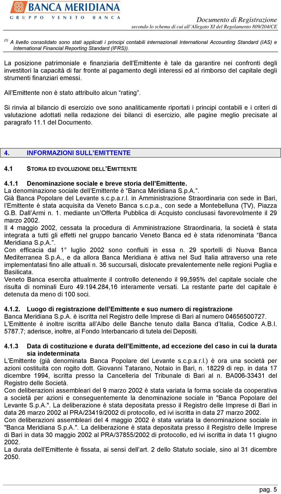 strumenti finanziari emessi. All Emittente non è stato attribuito alcun rating.