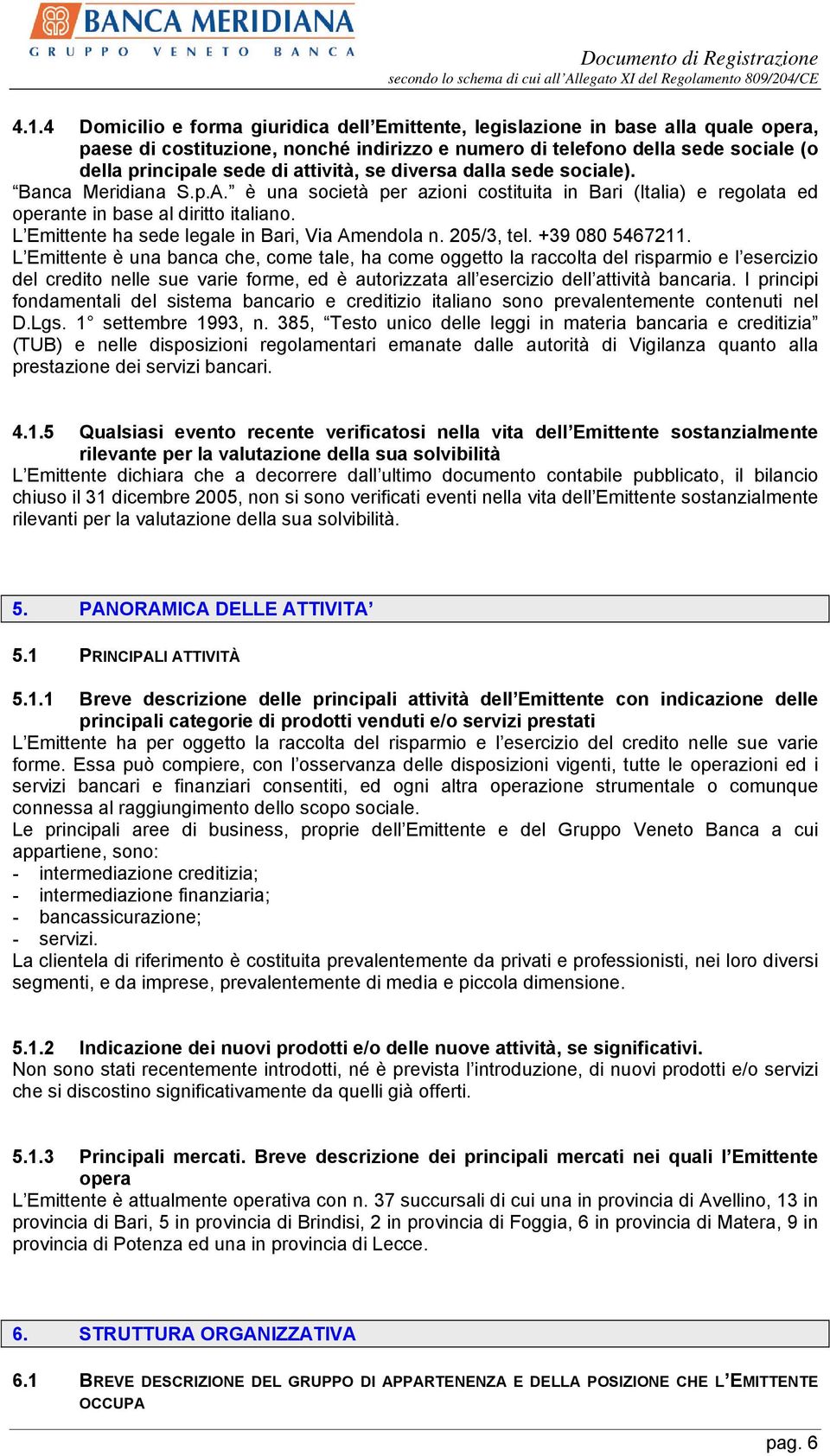 L Emittente ha sede legale in Bari, Via Amendola n. 205/3, tel. +39 080 5467211.