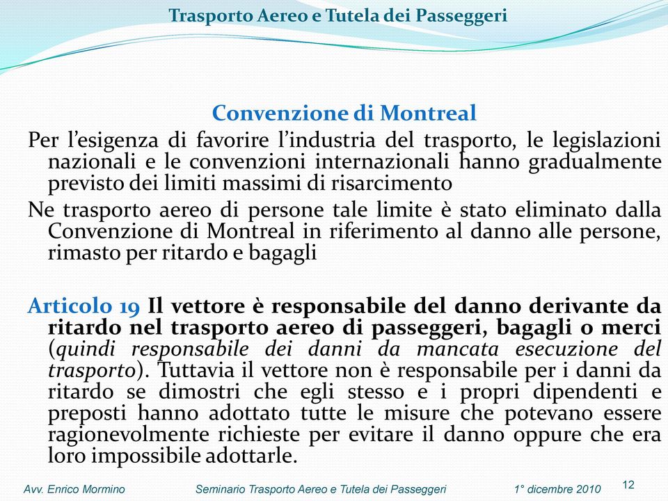 danno derivante da ritardo nel trasporto aereo di passeggeri, bagagli o merci (quindi responsabile dei danni da mancata esecuzione del trasporto).