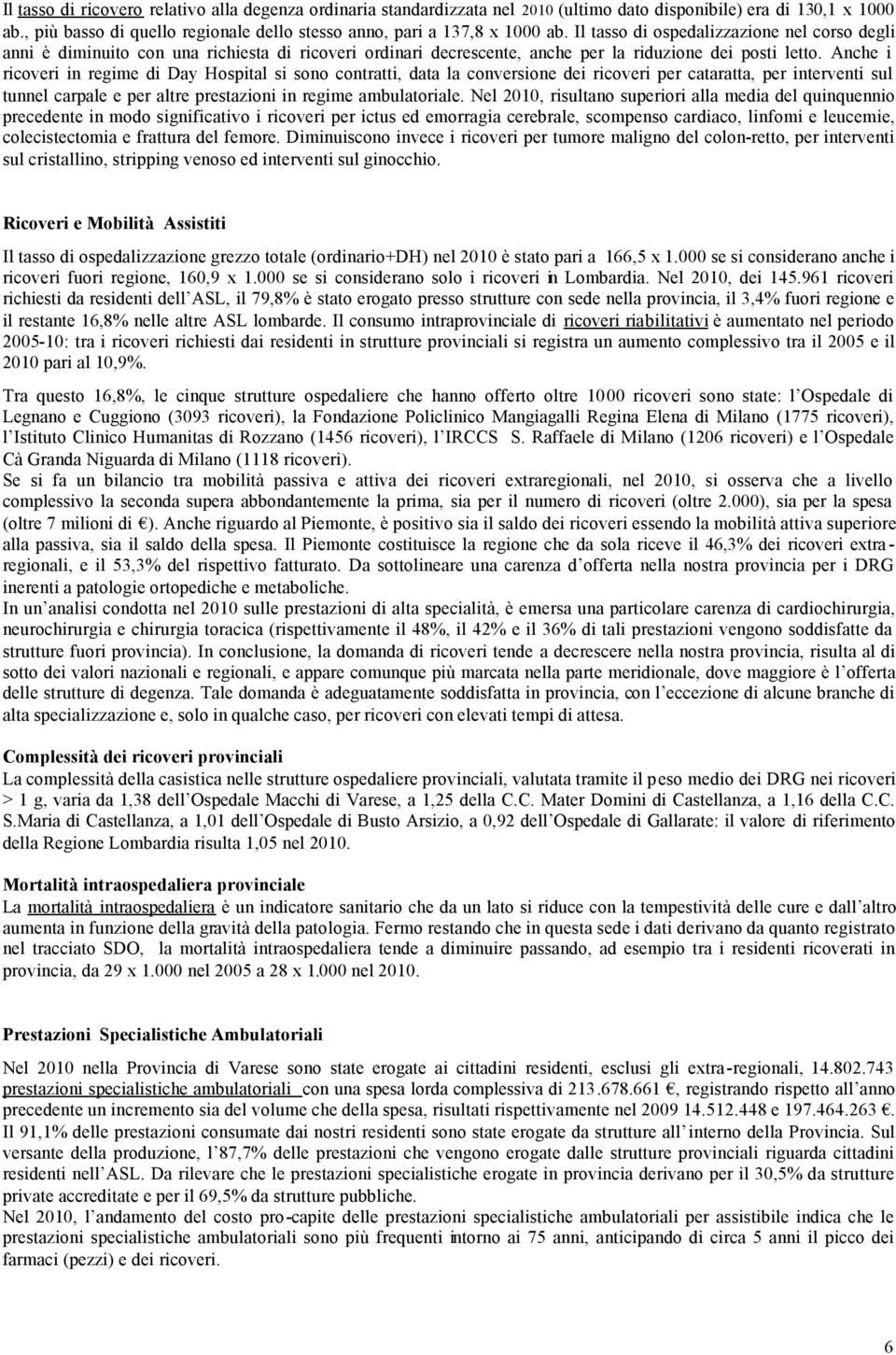 Anche i ricoveri in regime di Day Hospital si sono contratti, data la conversione dei ricoveri per cataratta, per interventi sul tunnel carpale e per altre prestazioni in regime ambulatoriale.