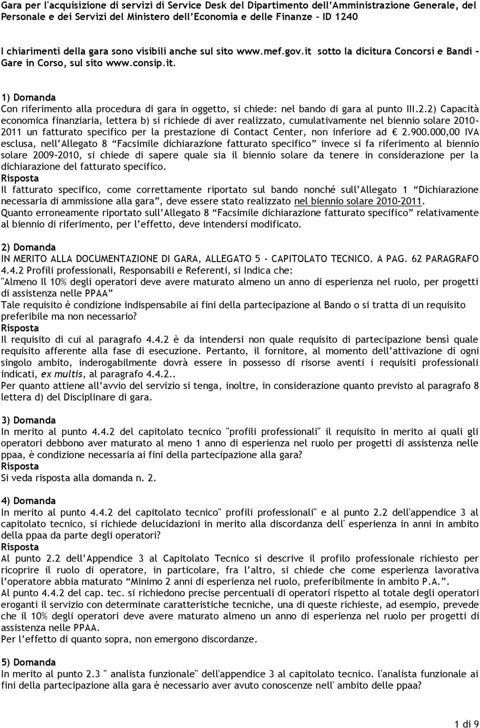 2.2) Capacità economica finanziaria, lettera b) si richiede di aver realizzato, cumulativamente nel biennio solare 2010-2011 un fatturato specifico per la prestazione di Contact Center, non inferiore