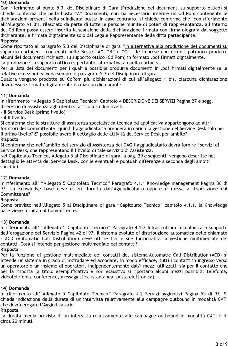 suindicata busta; in caso contrario, si chiede conferma che, con riferimento all Allegato A1 Bis, rilasciato da parte di tutte le persone munite di poteri di rappresentanza, all interno del Cd Rom