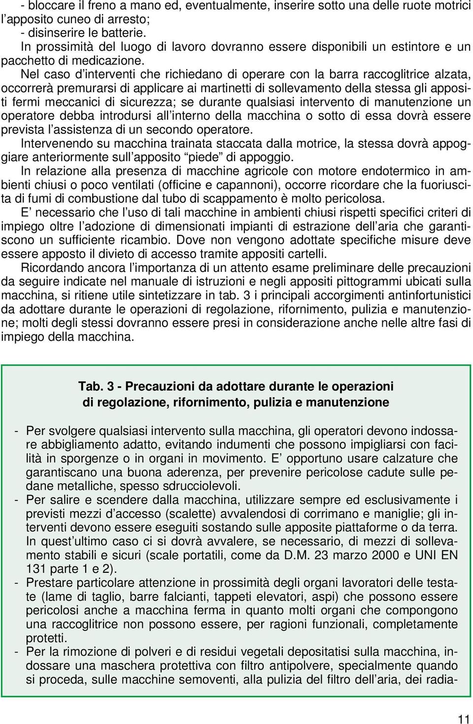 Nel caso d interventi che richiedano di operare con la barra raccoglitrice alzata, occorrerà premurarsi di applicare ai martinetti di sollevamento della stessa gli appositi fermi meccanici di