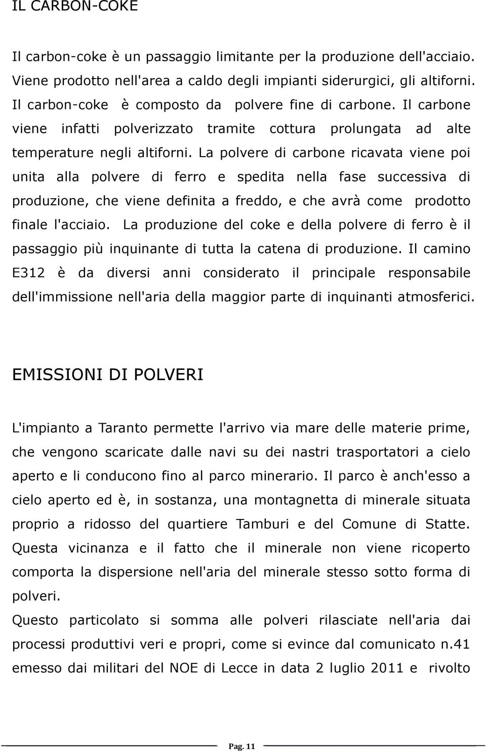 La polvere di carbone ricavata viene poi unita alla polvere di ferro e spedita nella fase successiva di produzione, che viene definita a freddo, e che avrà come prodotto finale l'acciaio.