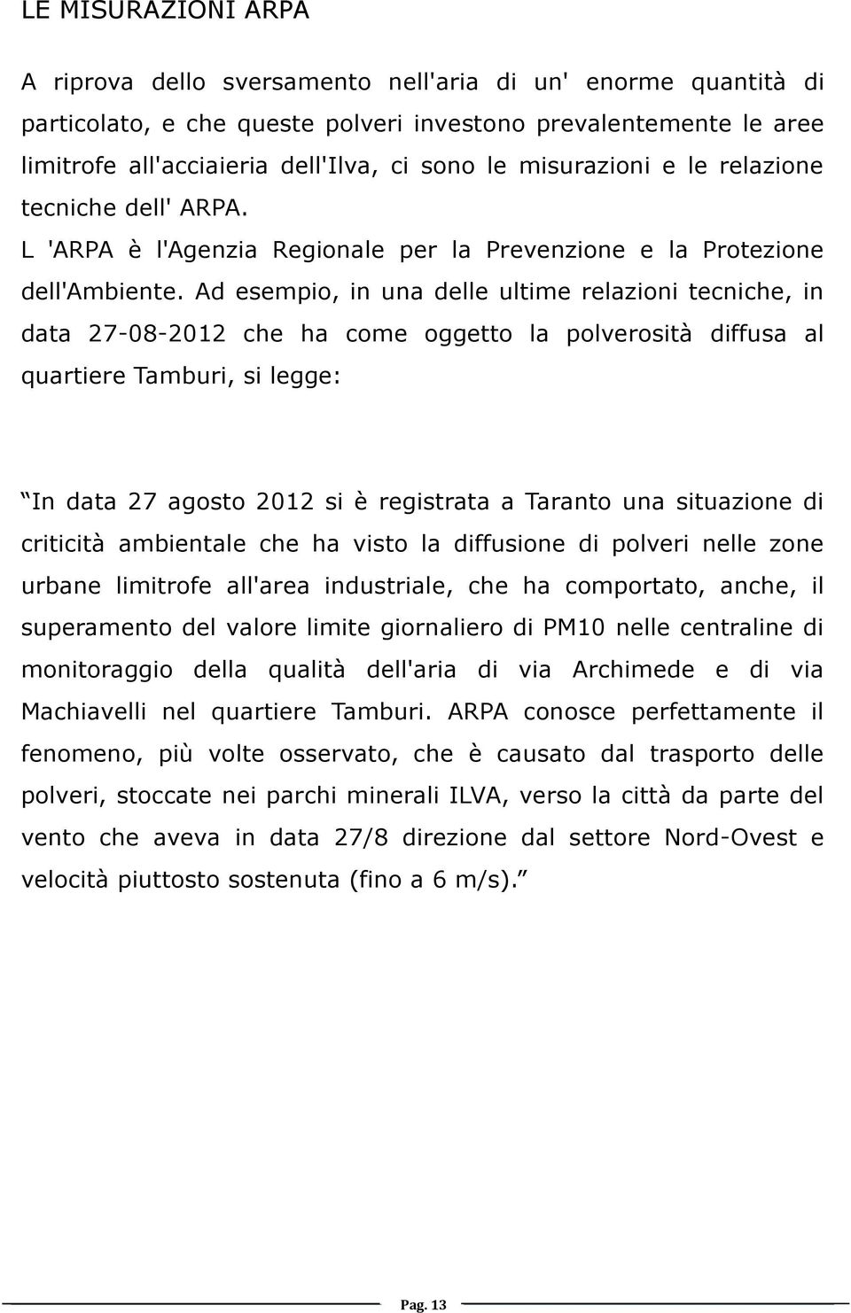 Ad esempio, in una delle ultime relazioni tecniche, in data 27-08-2012 che ha come oggetto la polverosità diffusa al quartiere Tamburi, si legge: In data 27 agosto 2012 si è registrata a Taranto una