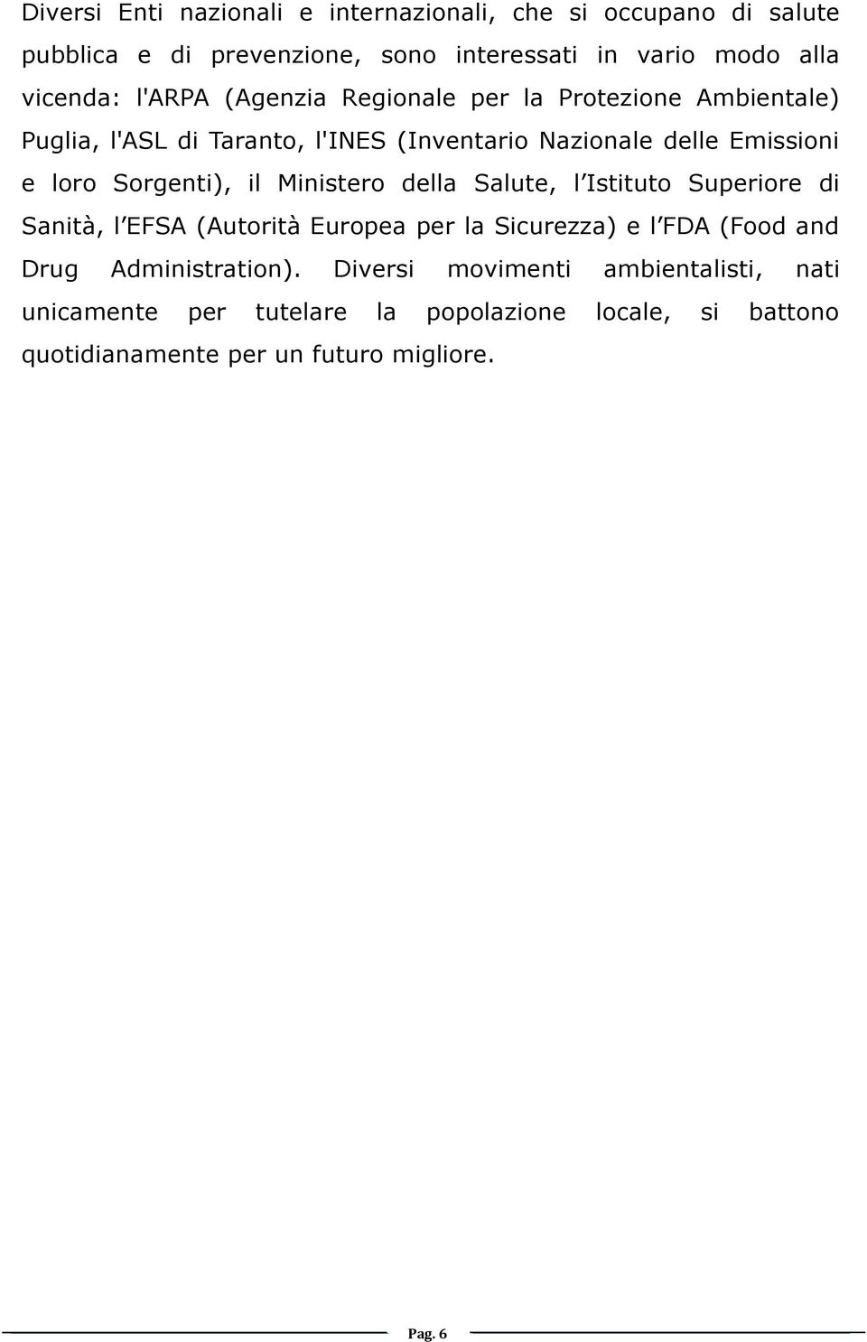 Sorgenti), il Ministero della Salute, l Istituto Superiore di Sanità, l EFSA (Autorità Europea per la Sicurezza) e l FDA (Food and Drug