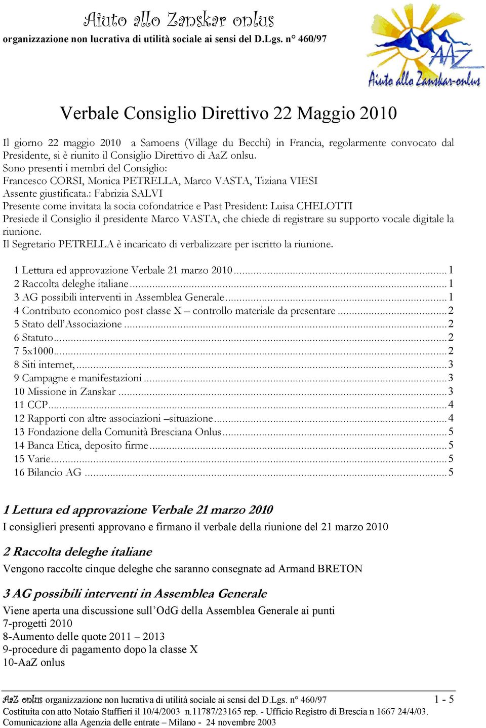 AaZ onlsu. Sono presenti i membri del Consiglio: Francesco CORSI, Monica PETRELLA, Marco VASTA, Tiziana VIESI Assente giustificata.