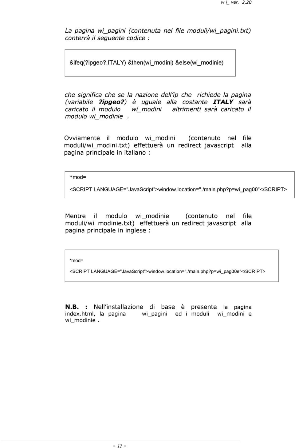 ) è uguale alla costante ITALY sarà caricato il modulo wi_modini altrimenti sarà caricato il modulo wi_modinie. Ovviamente il modulo wi_modini (contenuto nel file moduli/wi_modini.