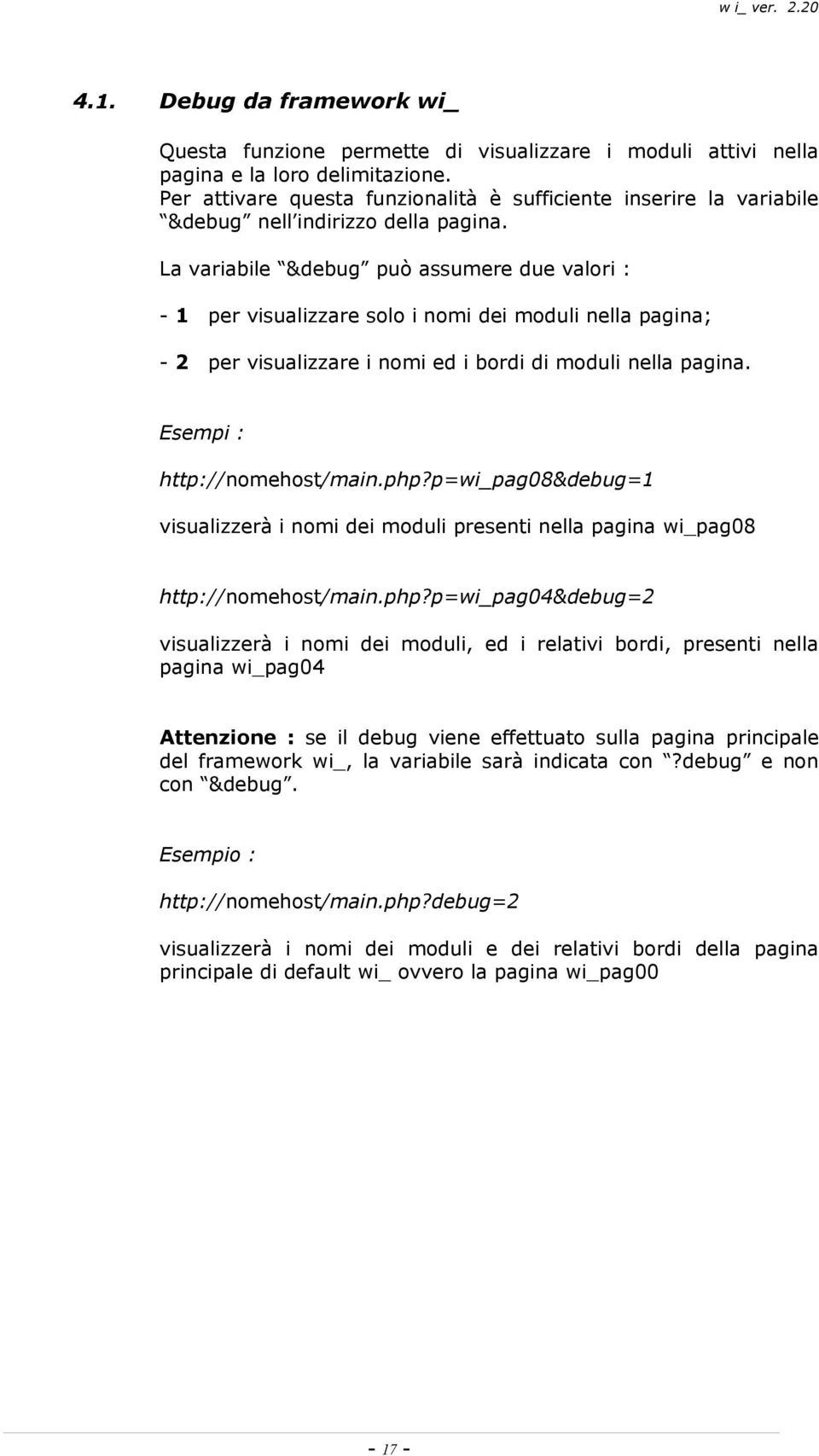 La variabile &debug può assumere due valori : - 1 per visualizzare solo i nomi dei moduli nella pagina; - 2 per visualizzare i nomi ed i bordi di moduli nella pagina. Esempi : http://nomehost/main.