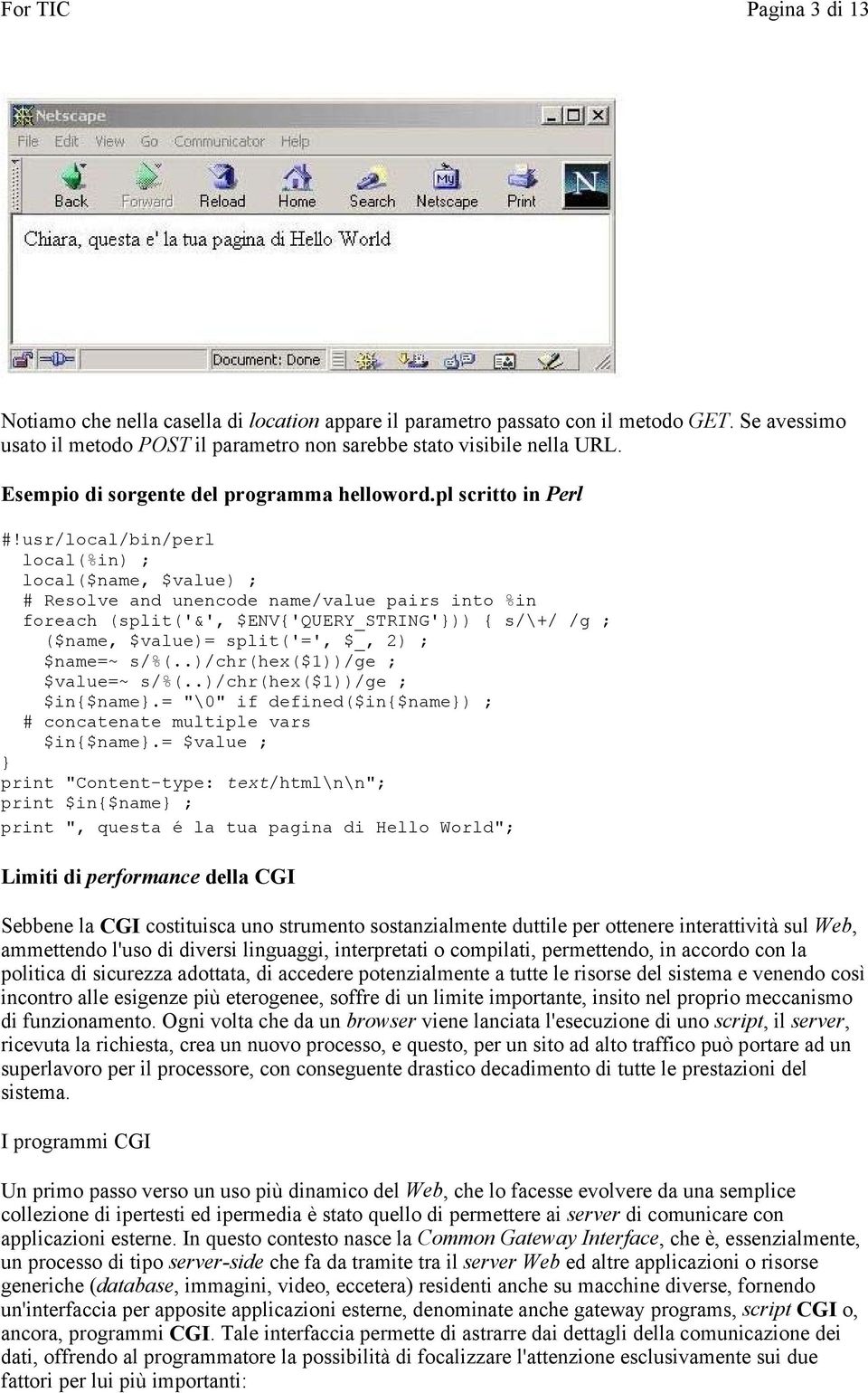 usr/local/bin/perl local(%in) ; local($name, $value) ; # Resolve and unencode name/value pairs into %in foreach (split('&', $ENV{'QUERY_STRING')) { s/\+/ /g ; ($name, $value)= split('=', $_, 2) ;