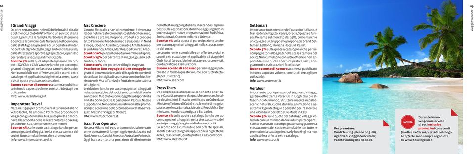 Ogni dettaglio, dagli ambienti alla cucina, dalle attrezzature sportive agli spettacoli, è pensato per rendere la vacanza indimenticabile.