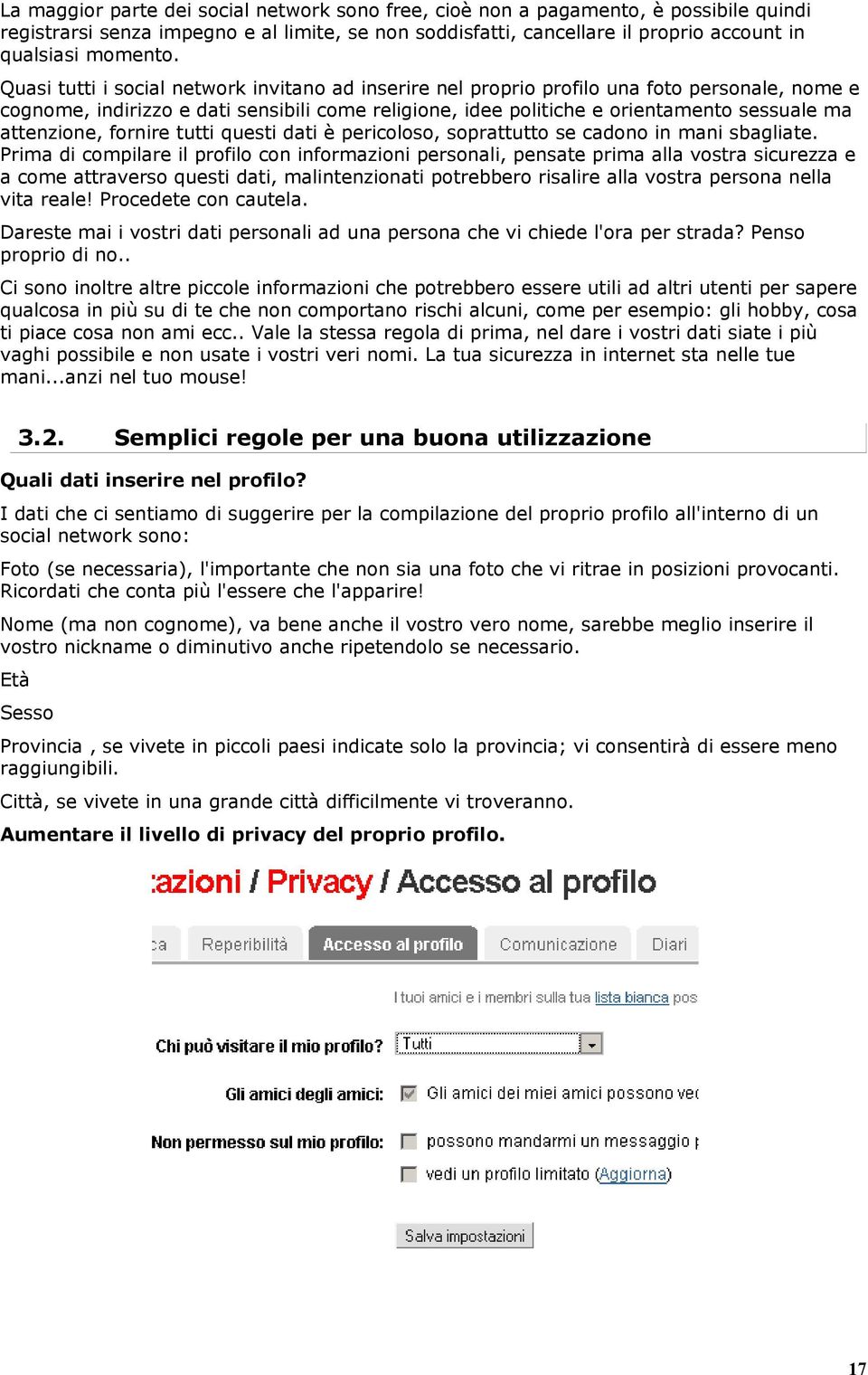 attenzione, fornire tutti questi dati è pericoloso, soprattutto se cadono in mani sbagliate.