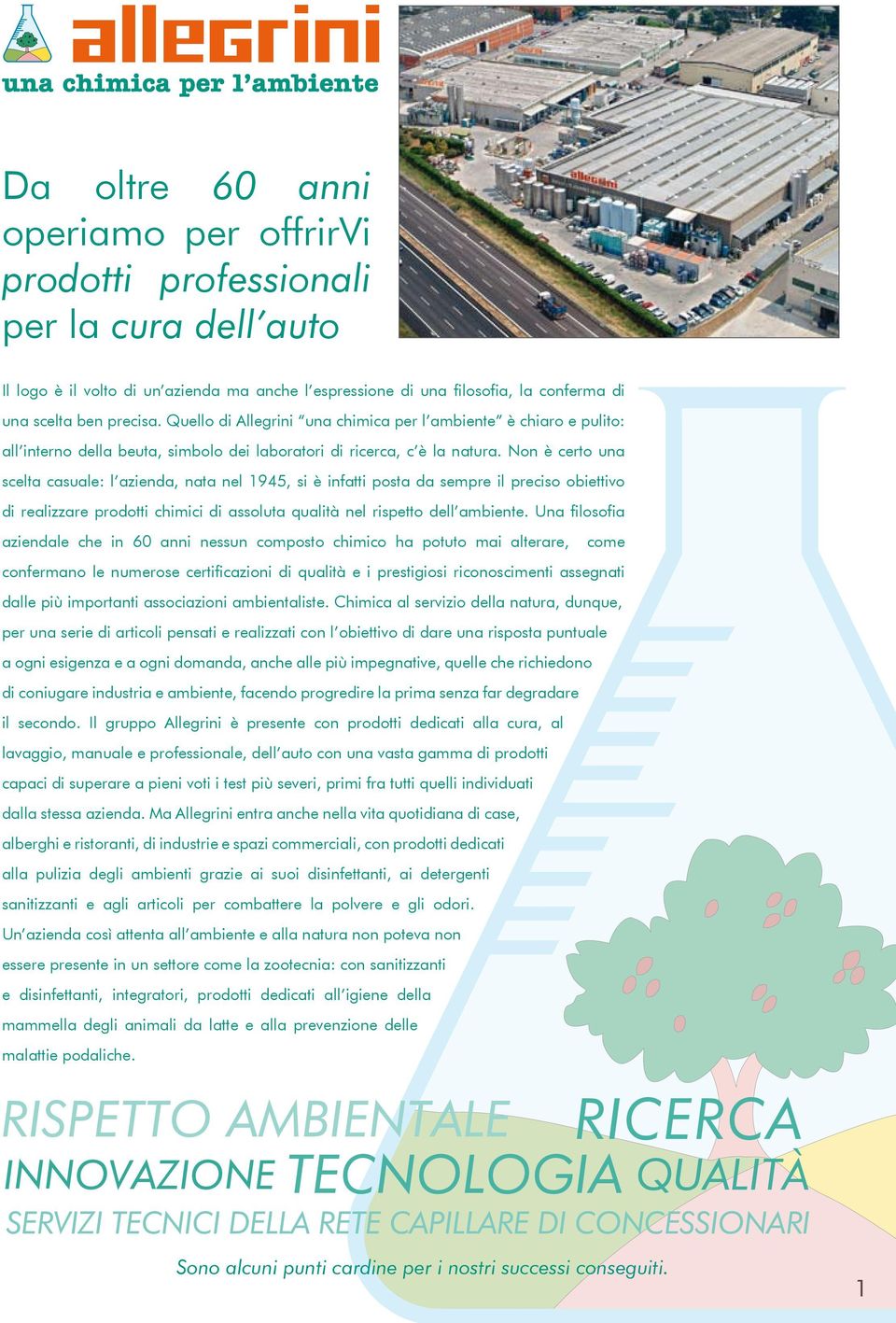 Non è certo una scelta casuale: l azienda, nata nel 1945, si è infatti posta da sempre il preciso obiettivo di realizzare prodotti chimici di assoluta qualità nel rispetto dell ambiente.