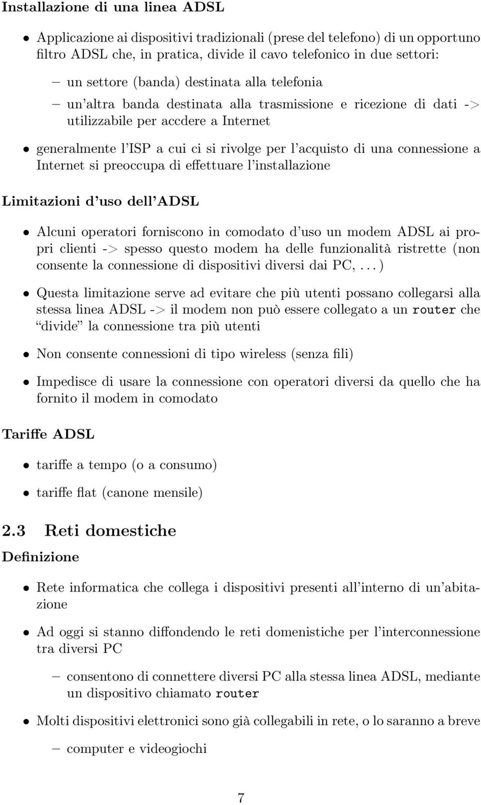 a Internet si preoccupa di effettuare l installazione Limitazioni d uso dell ADSL Alcuni operatori forniscono in comodato d uso un modem ADSL ai propri clienti -> spesso questo modem ha delle