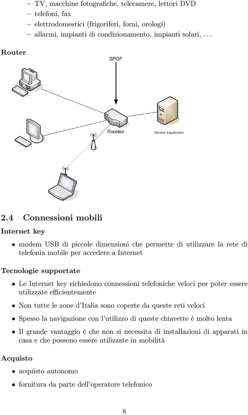 connessioni telefoniche veloci per poter essere utilizzate efficientemente Non tutte le zone d Italia sono coperte da queste reti veloci Spesso la navigazione con l utilizzo di queste chiavette