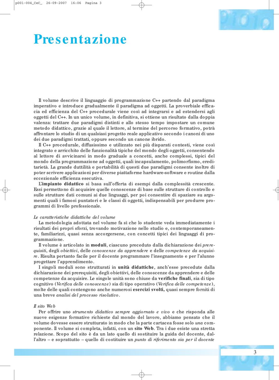 In un unico volume, in definitiva, si ottiene un risultato dalla doppia valenza: trattare due paradigmi distinti e allo stesso tempo impostare un comune metodo didattico, grazie al quale il lettore,