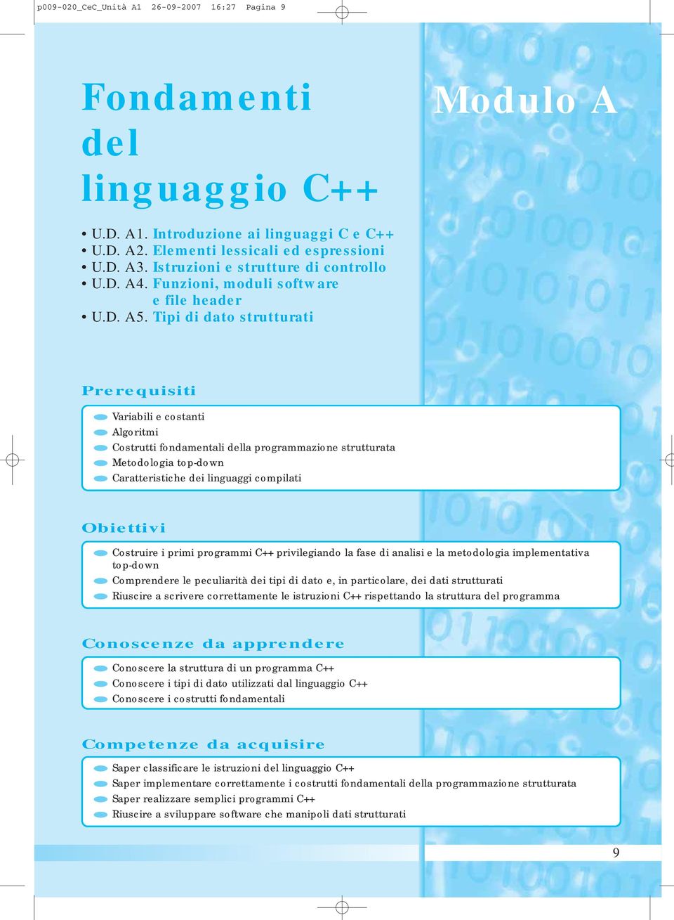 Tipi di dato strutturati Prerequisiti Variabili e costanti Algoritmi Costrutti fondamentali della programmazione strutturata Metodologia top-down Caratteristiche dei linguaggi compilati Obiettivi