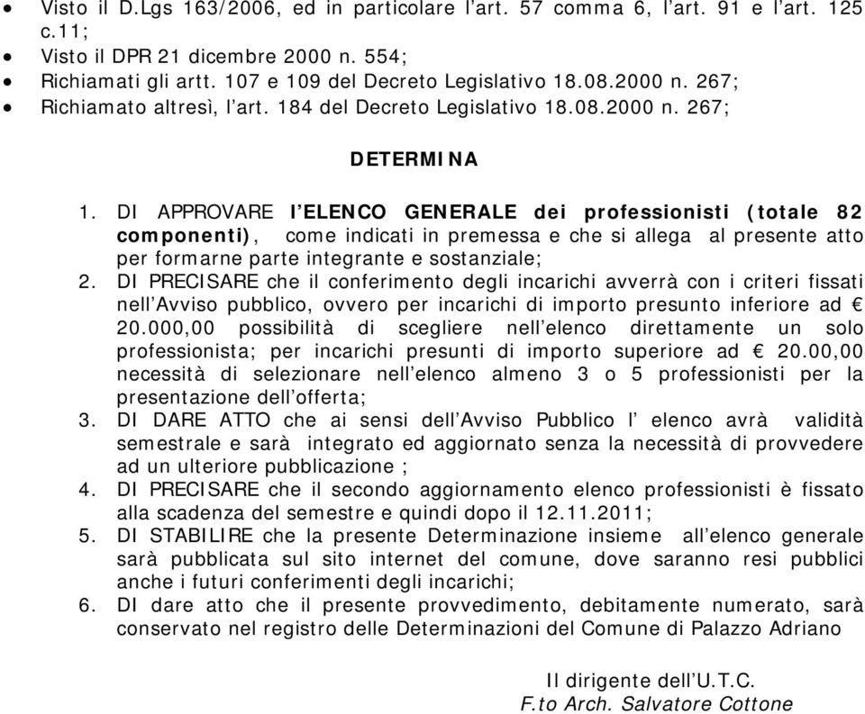 DI APPROVARE l ELENCO GENERALE dei professionisti (totale 82 componenti), come indicati in premessa e che si allega al presente atto per formarne parte integrante e sostanziale; 2.